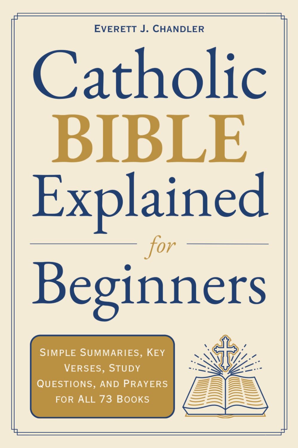Catholic Bible Explained for Beginners: Simple Summaries, Key Verses, Study Questions, and Prayers for All 73 Books