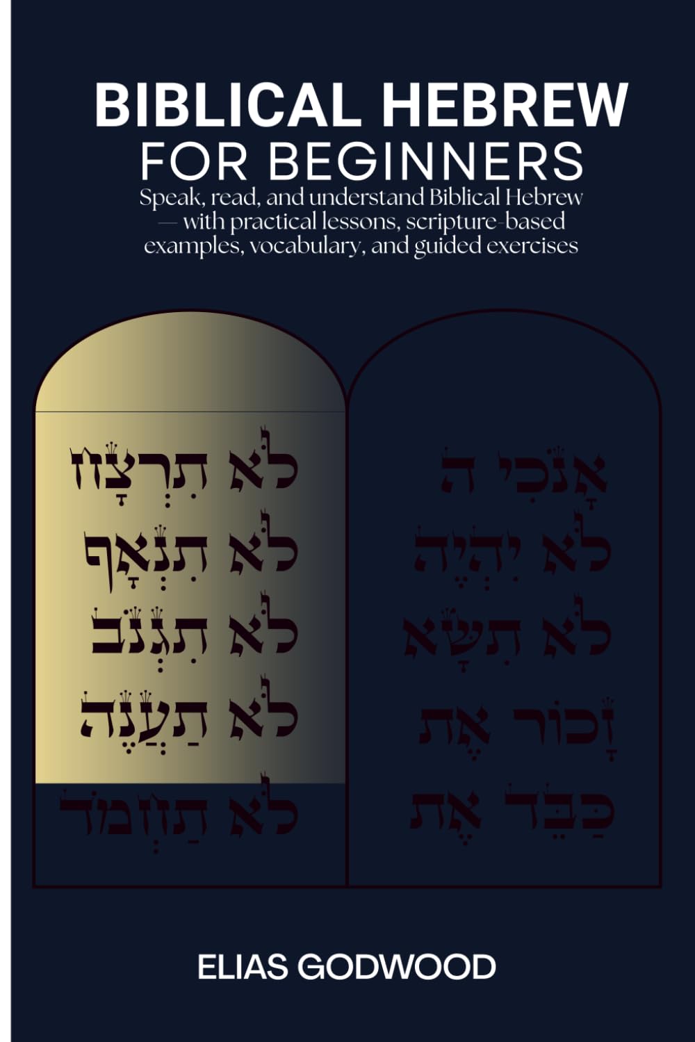 BIBLICAL HEBREW FOR BEGINNERS: Speak, read, and understand Biblical Hebrew — with practical lessons, scripture-based examples, vocabulary, and guided exercises