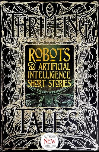 Robots & Artificial Intelligence Short Stories: Anthology of New & Classic Tales (Gothic Fantasy)