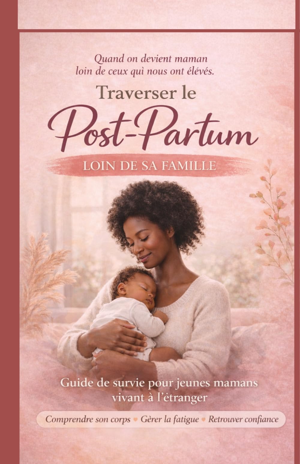 Traverser le post-partum loin de sa famille: Guide de survie pour jeunes mamans vivant à l'étranger-comprendre son corps, gérer la fatigue. retrouver confiance