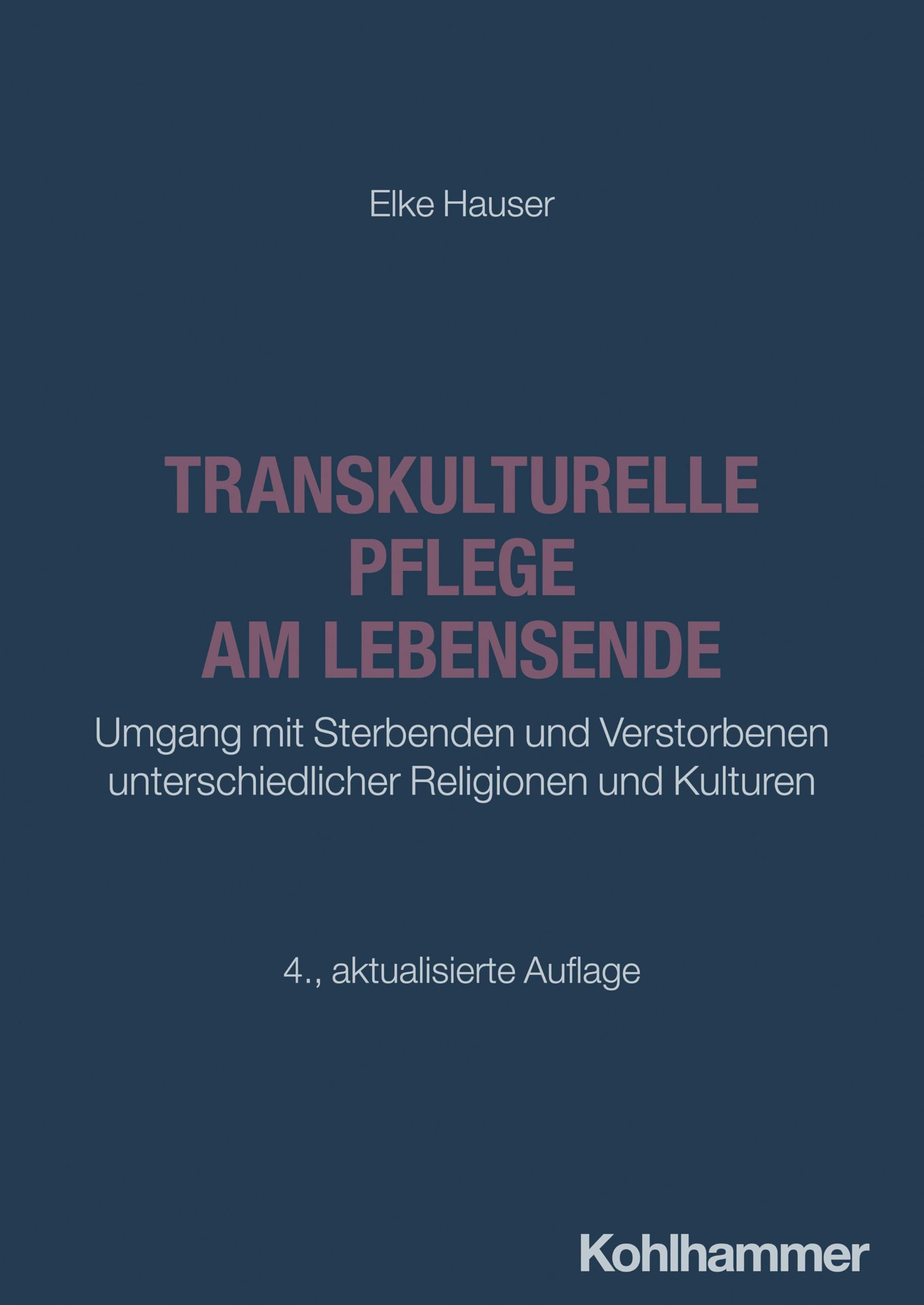 Transkulturelle Pflege am Lebensende: Umgang mit Sterbenden und Verstorbenen unterschiedlicher Religionen und Kulturen