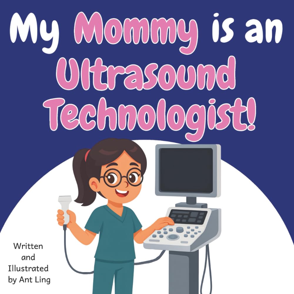 My Mommy Is An Ultrasound Technologist!: Educational Children’s Picture Book About Real Medical Careers And Allied Healthcare Professions (The Antling ... Professionals (Careers for Kids Ages 2-6))