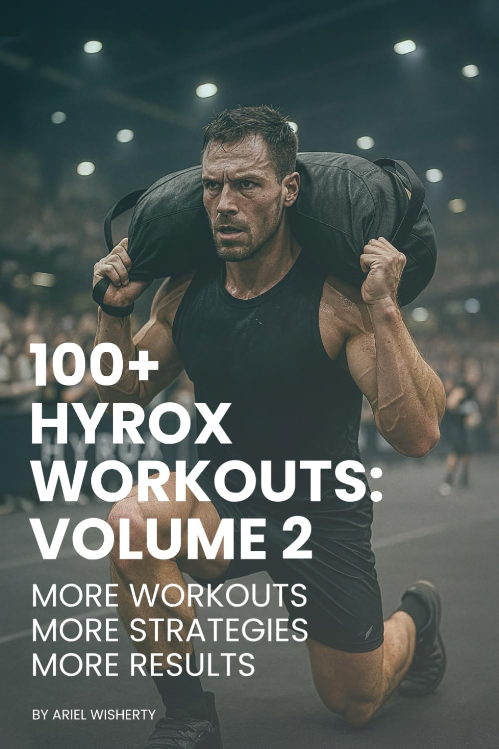 100+ Hyrox Workouts: Volume 2 - 105 New Workouts for Serious Athletes: Advanced Training Plans and Workout Strategies for Hyrox Competition Success