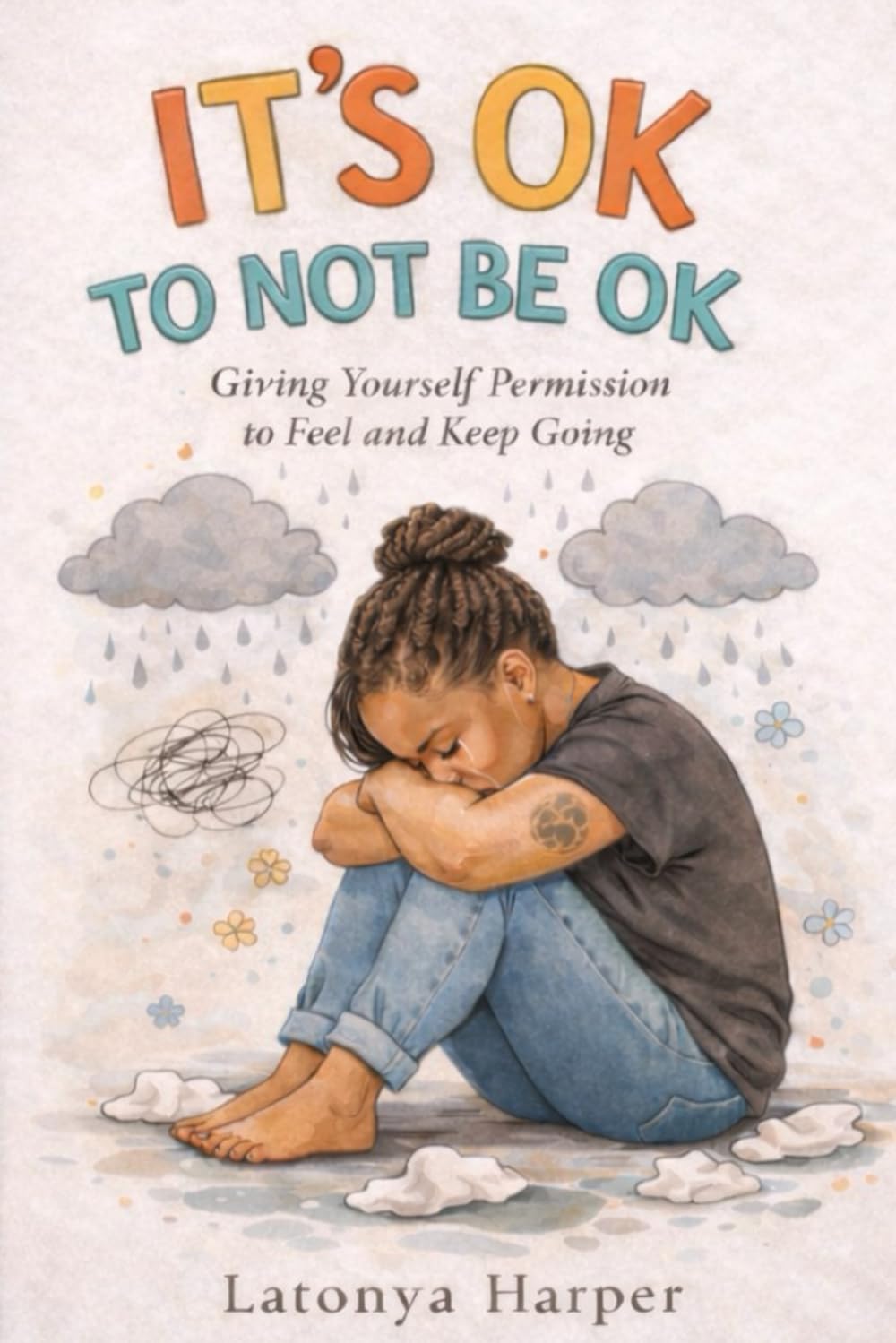 It’s Ok, To Not Be Ok: Giving Yourself Permission to Feel and Keep Going