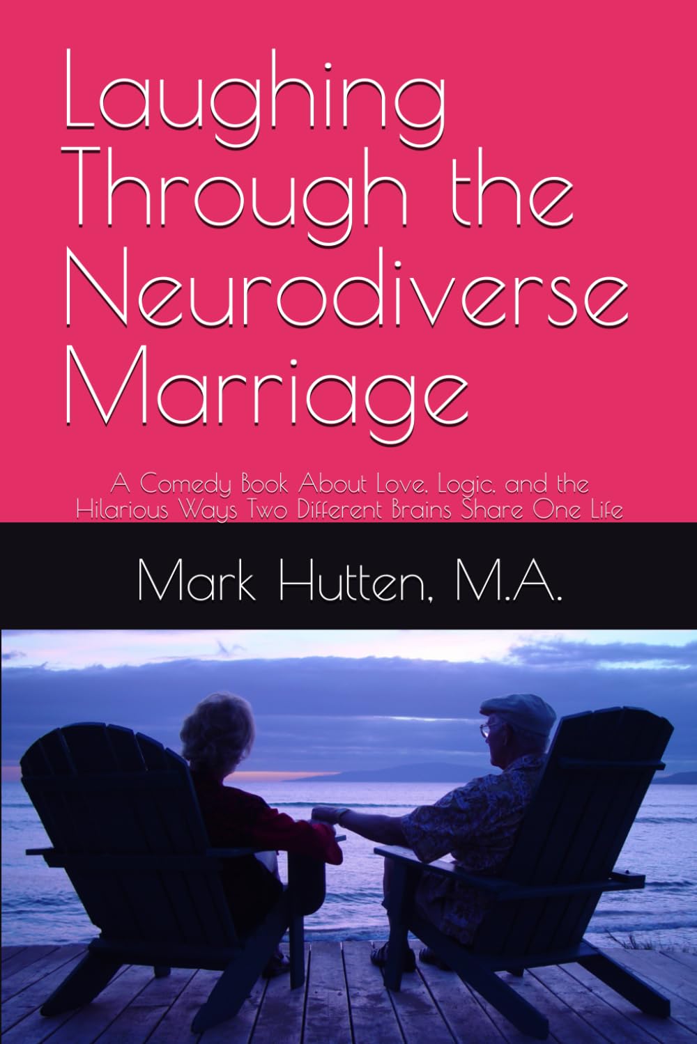 Laughing Through the Neurodiverse Marriage: A Comedy Book About Love, Logic, and the Hilarious Ways Two Different Brains Share One Life