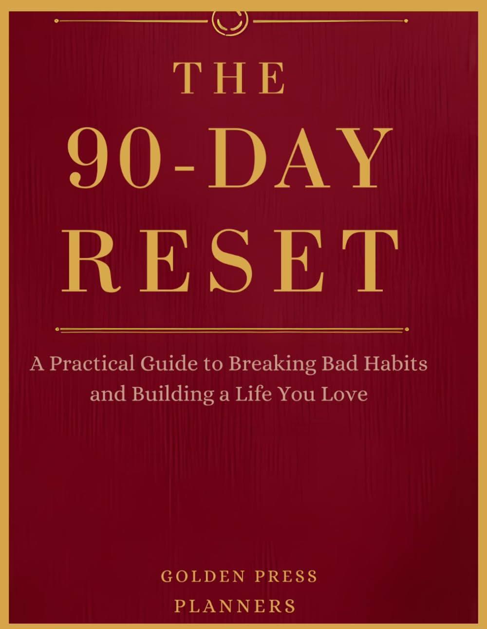 THE 90-DAY RESET: A Practical Guide to Breaking Bad Habits and Building a Life You Love