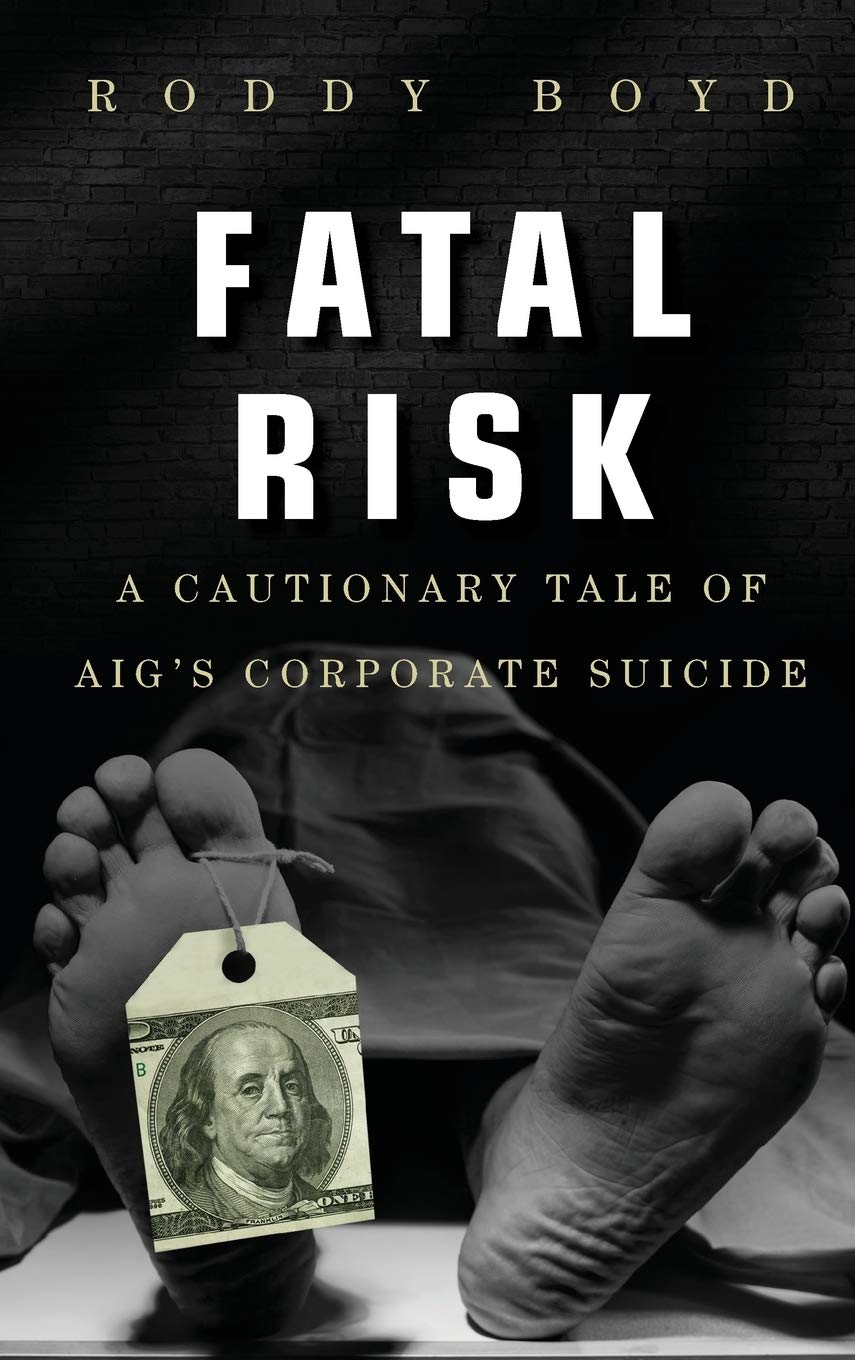 Fatal Risk A Cautionary Tale of AIG's Corporate Suicide Boyd, Roddy
