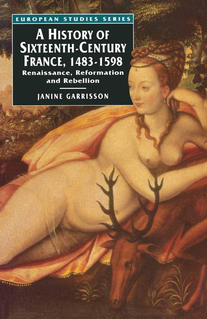 A History of Sixteenth Century France, 1483-1598: Renaissance, Reformation and Rebellion (European Studies, 8)