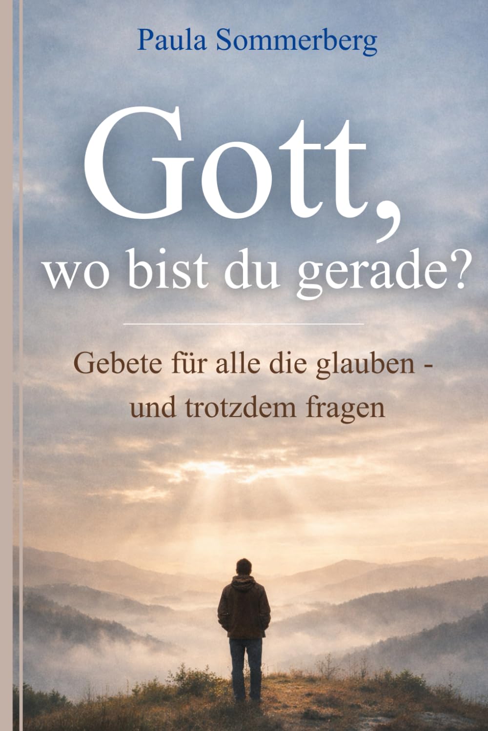 Gott wo bist du gerade? Gebete für alle die glauben - und trotzdem fragen: 100 Gebete in Zeiten von Angst, Zweifel und Erschöpfung