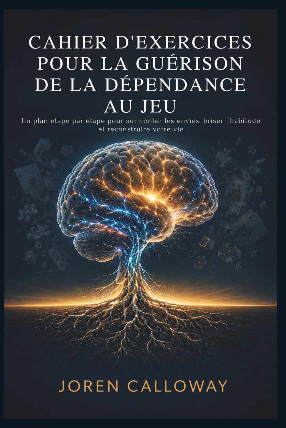 CAHIER D'EXERCICES POUR LA GUÉRISON DE LA DÉPENDANCE AU JEU: Un plan étape par étape pour surmonter les envies, briser l'habitude et reconstruire votre vie