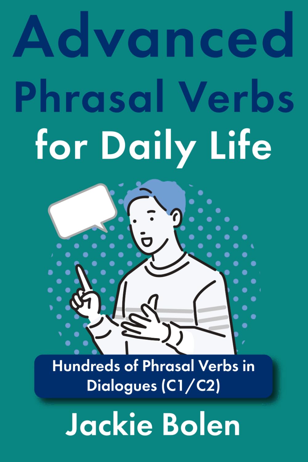 Advanced Phrasal Verbs for Daily Life: Hundreds of Phrasal Verbs in Dialogues (C1/C2) (Intermediate-Advanced Phrasal Verbs)