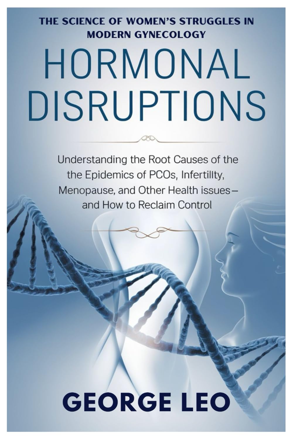 Hormonal Disruptions: The Science of Women’s Struggles in Modern Gynecology: Understanding the Root Causes of the Epidemics of PCOS, Infertility, ... Reclaim Control (General health and wellness)