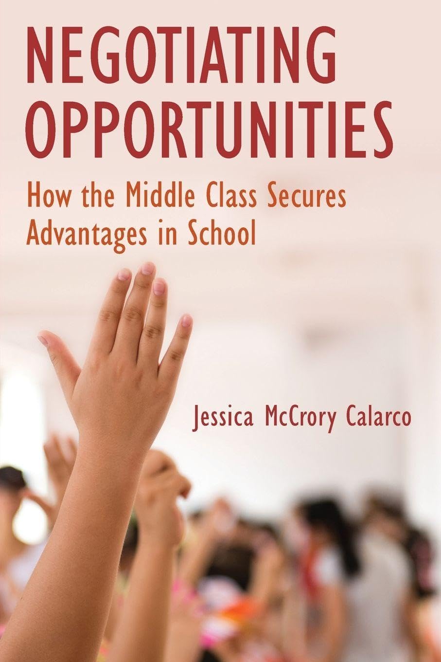 Negotiating Opportunities: How the Middle Class. Calarco<|