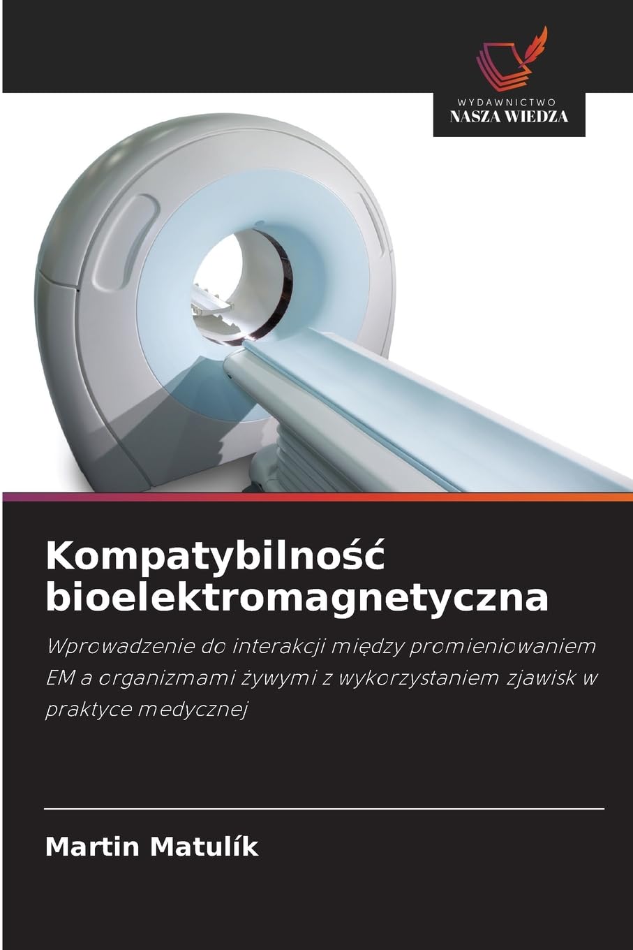 Kompatybilnośc bioelektromagnetyczna: Wprowadzenie do interakcji mi¿dzy promieniowaniem EM a organizmami ¿ywymi z wykorzystaniem zjawisk w praktyce medycznej