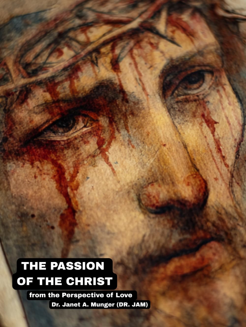 THE PASSION OF THE CHRIST: from the Perspective of Love (Inspiration for the Heart and Soul)