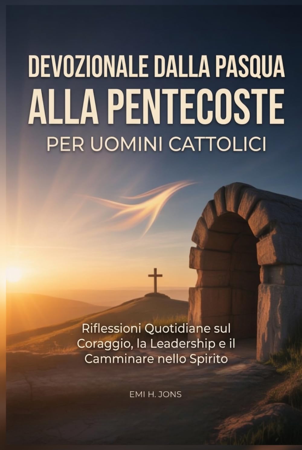 Devozionale dalla Pasqua alla Pentecoste per Uomini Cattolici: Riflessioni Quotidiane sul Coraggio, la Leadership e il Camminare nello Spirito