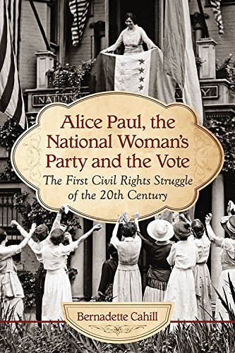 Alice Paul, the National Woman's Party and the Vote: The First Civil ...