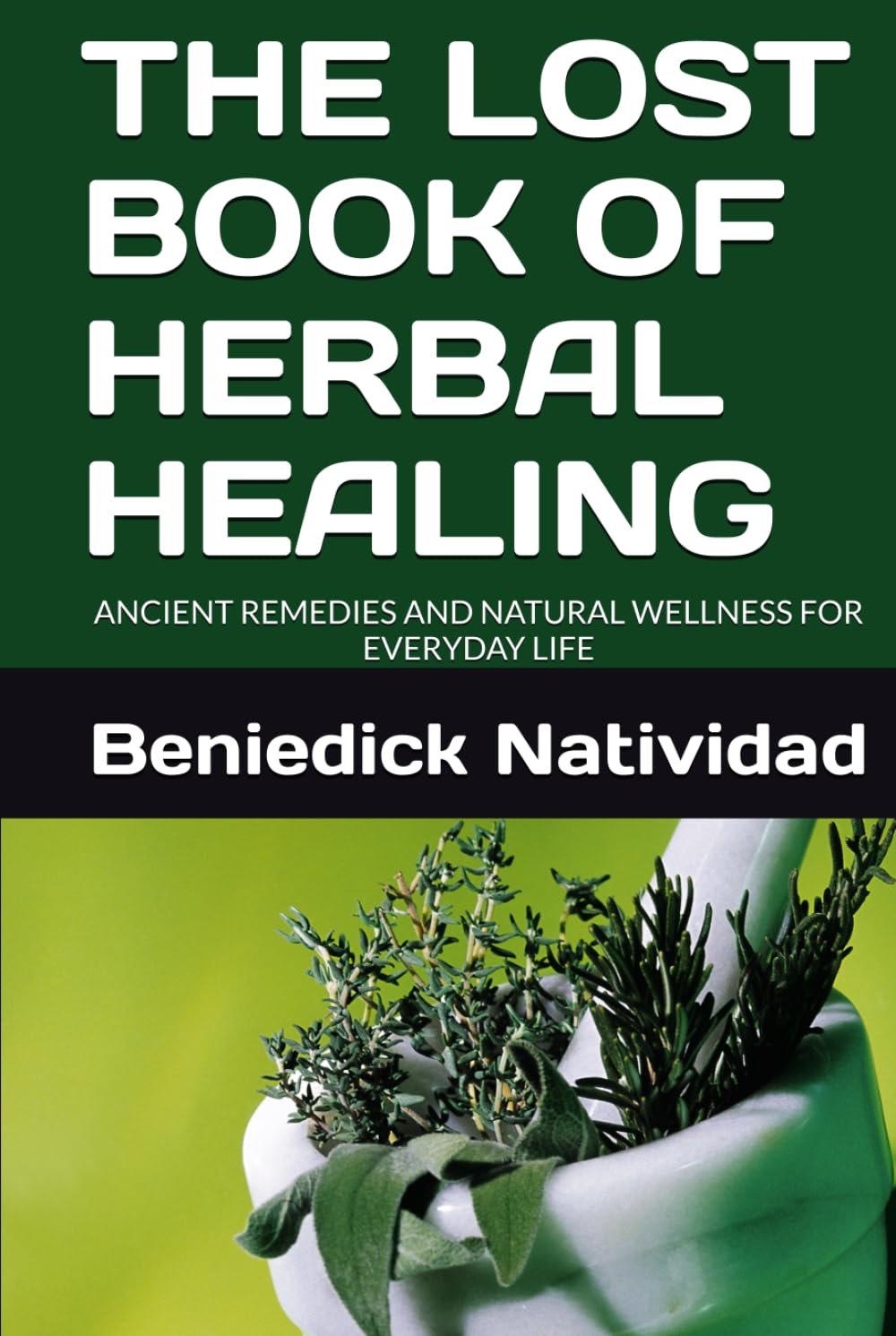 THE LOST BOOK OF HERBAL HEALING: ANCIENT REMEDIES AND NATURAL WELLNESS FOR EVERYDAY LIFE