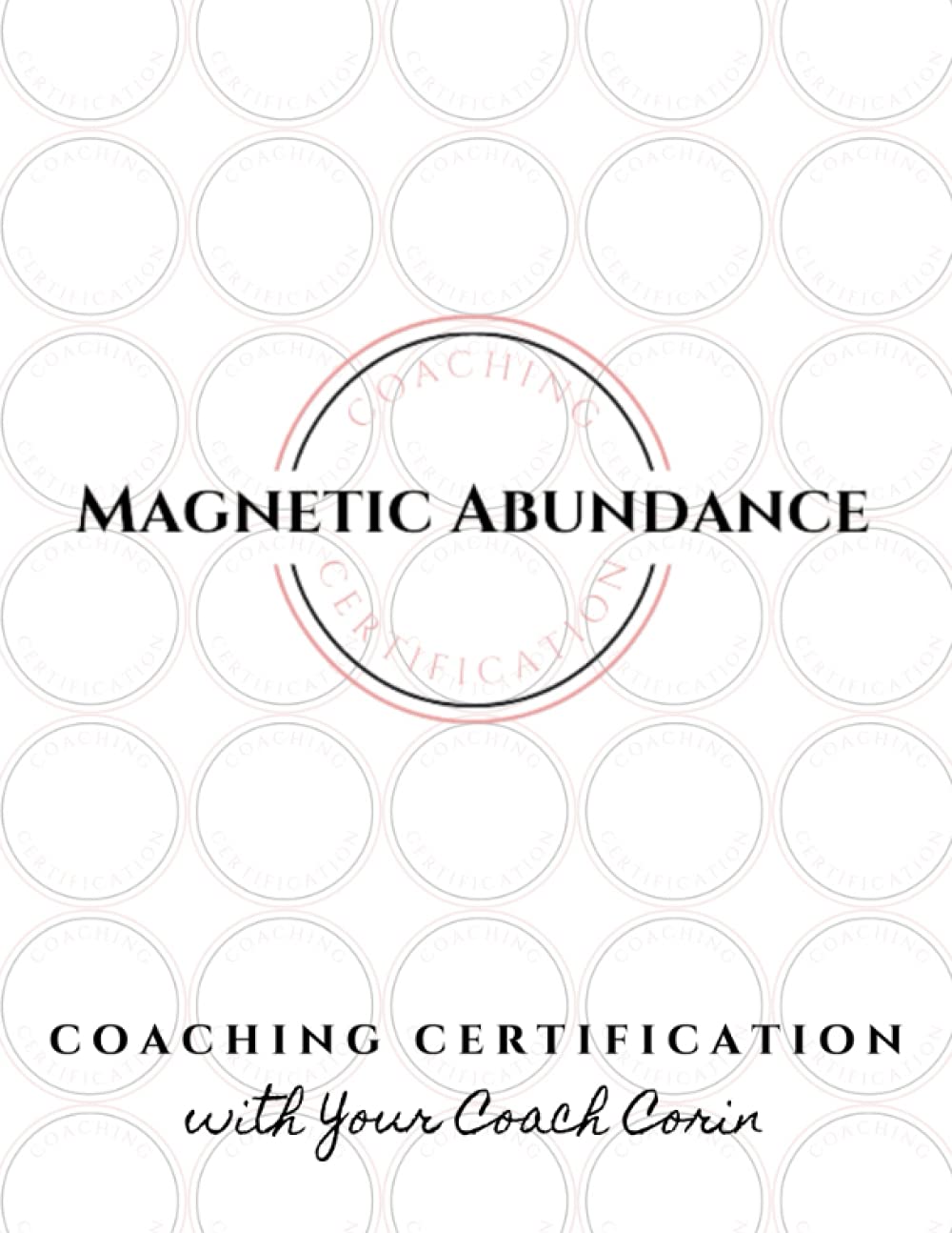 The Magnetic Abundance Coaching Certification Practitioners Manual: Become a Certified Coach in NLP, Hypnosis, TIME Techniques, EFT, & Success and Life Coaching, and Reiki 1&2