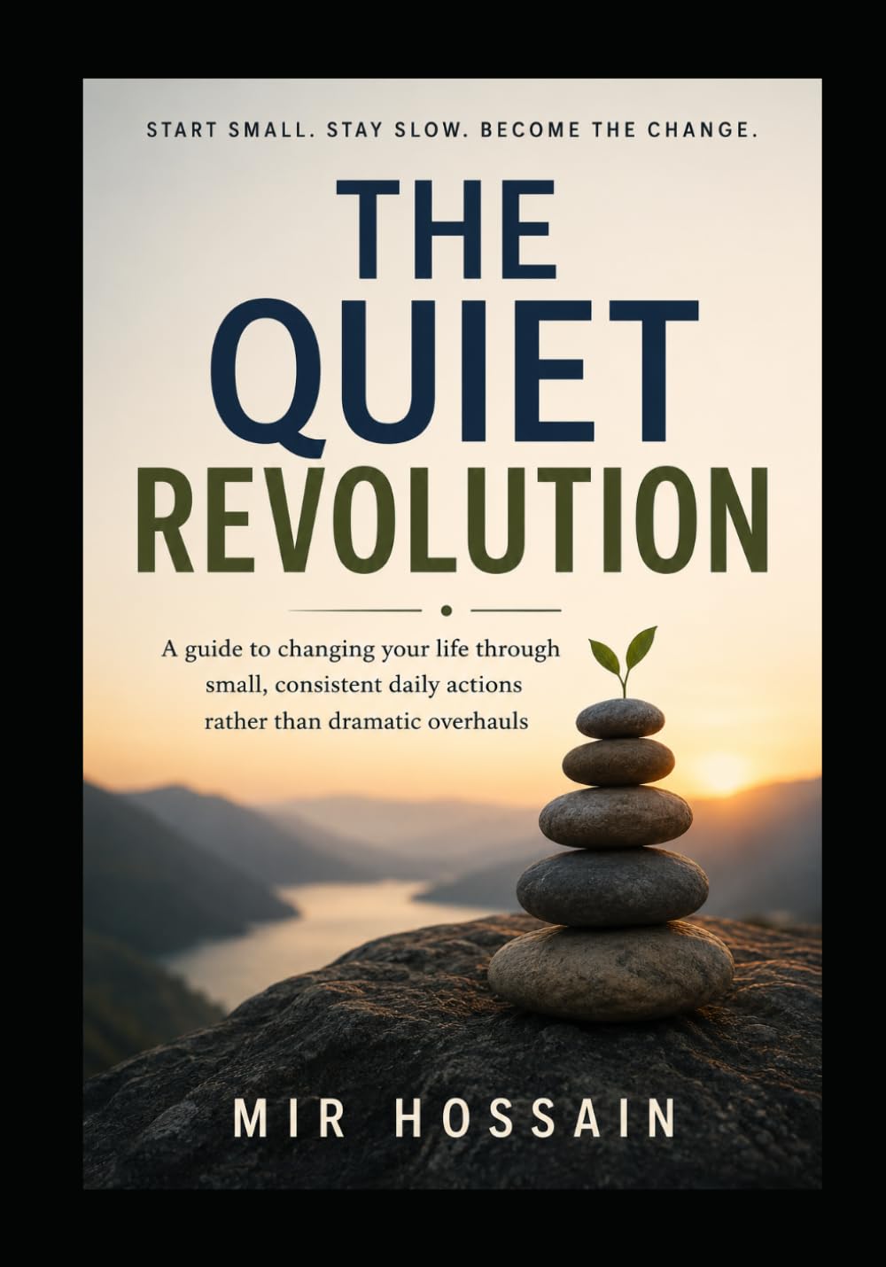 THE QUIET REVOLUTION A guide to changing your life through small, consistent daily actions rather than dramatic overhauls: Start small. Stay slow. Become the change