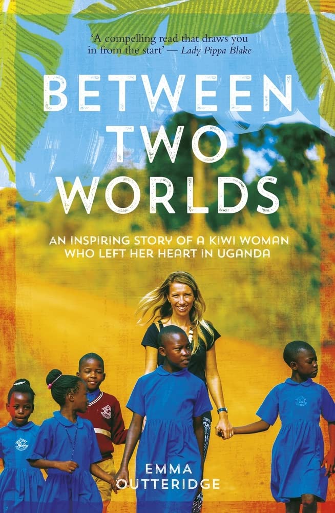 Between Two Worlds: An Inspiring Story of a Kiwi Woman Who Left Her Heart in Uganda