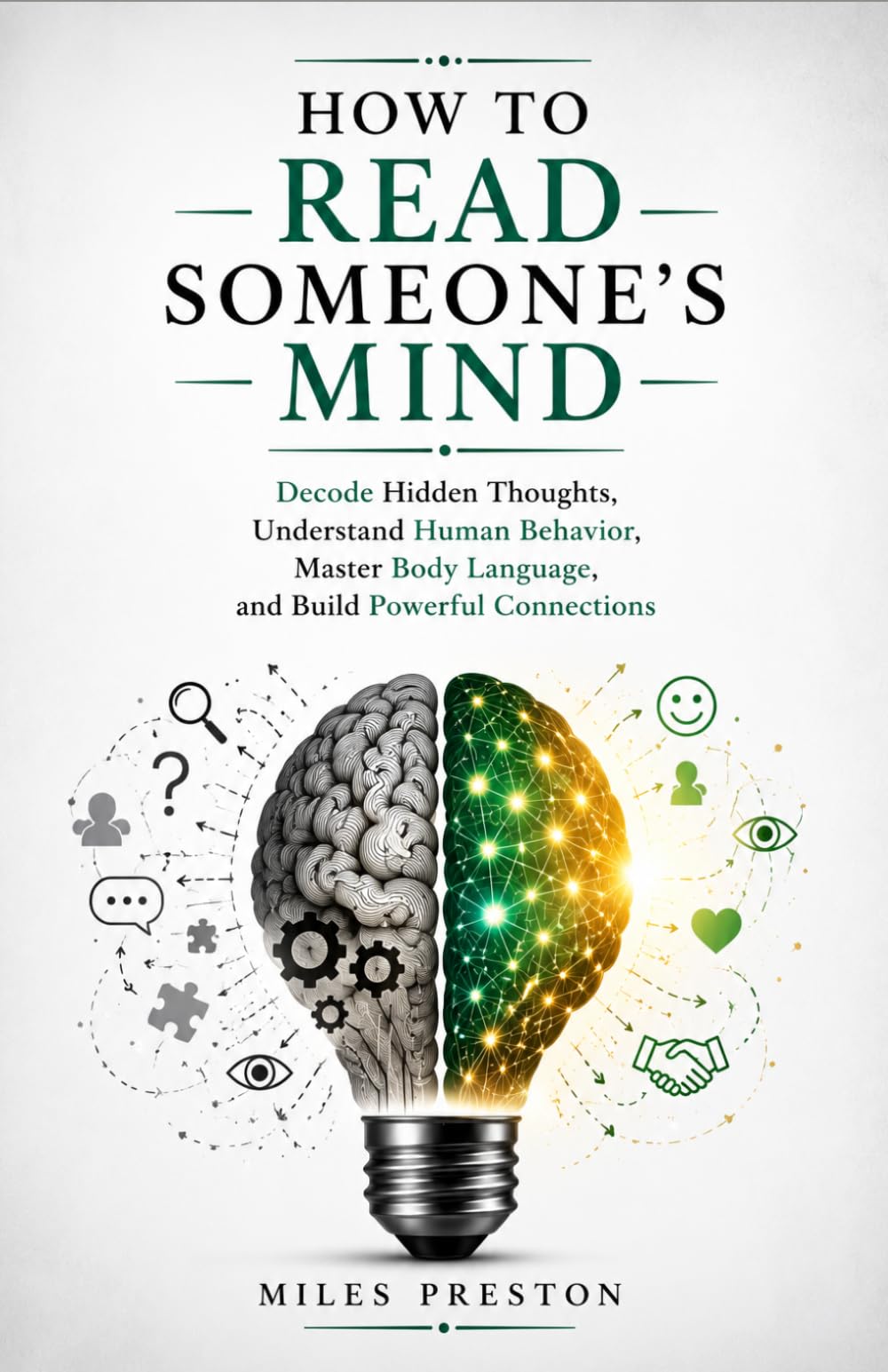 HOW TO READ SOMEONE'S MIND: Decode Hidden Thoughts, Understand Human Behavior, Master Body Language, and Build Powerful Connections