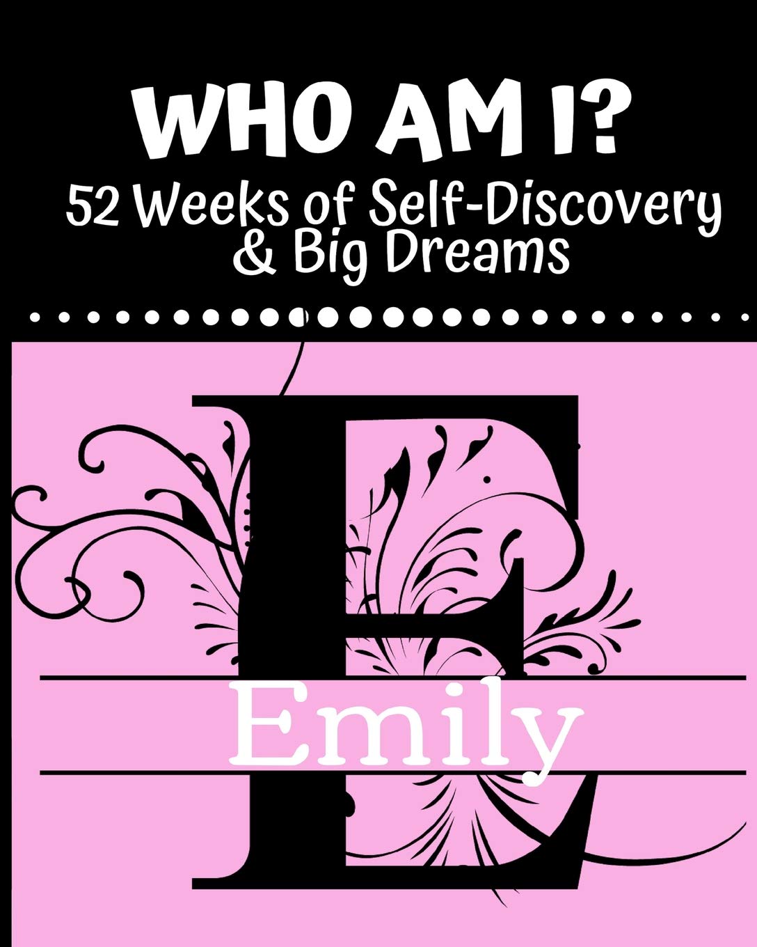 Emily - Who Am I?: 52 Weeks of Self-Discovery & Big Dreams