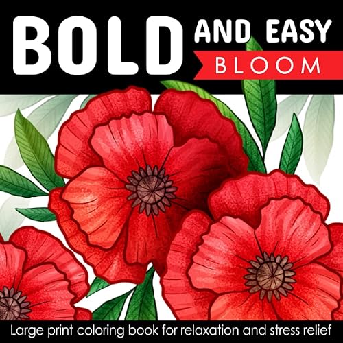 Bold And Easy Large Print Coloring Book: Blooming Flowers for Adults, Seniors, Dementia, and Beginners to Stress &amp; Anxiety Relief (Simple &amp; Bold Coloring Book)