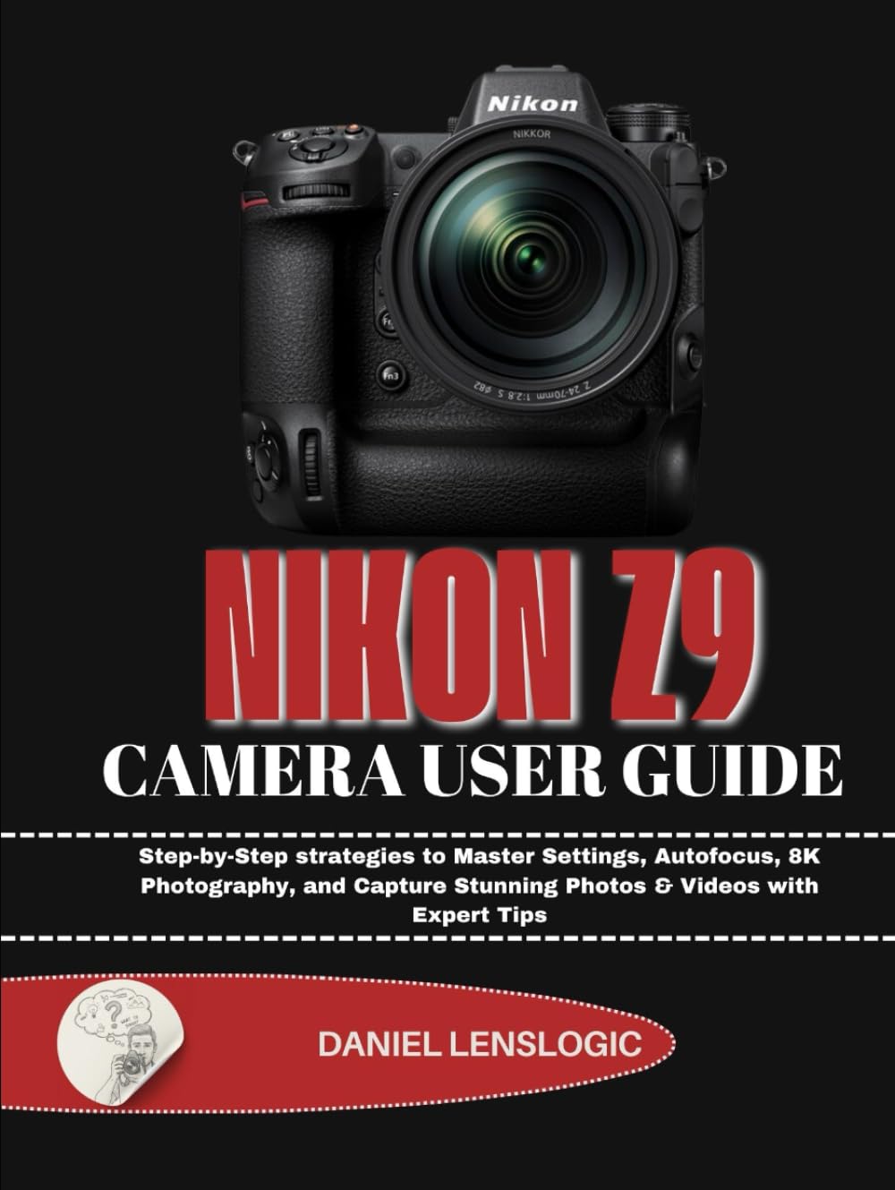 NIKON Z9 CAMERA USER GUIDE: Step-by-Step strategies to Master Settings, Autofocus, 8K Photography, and Capture Stunning Photos & Videos with Expert Tips
