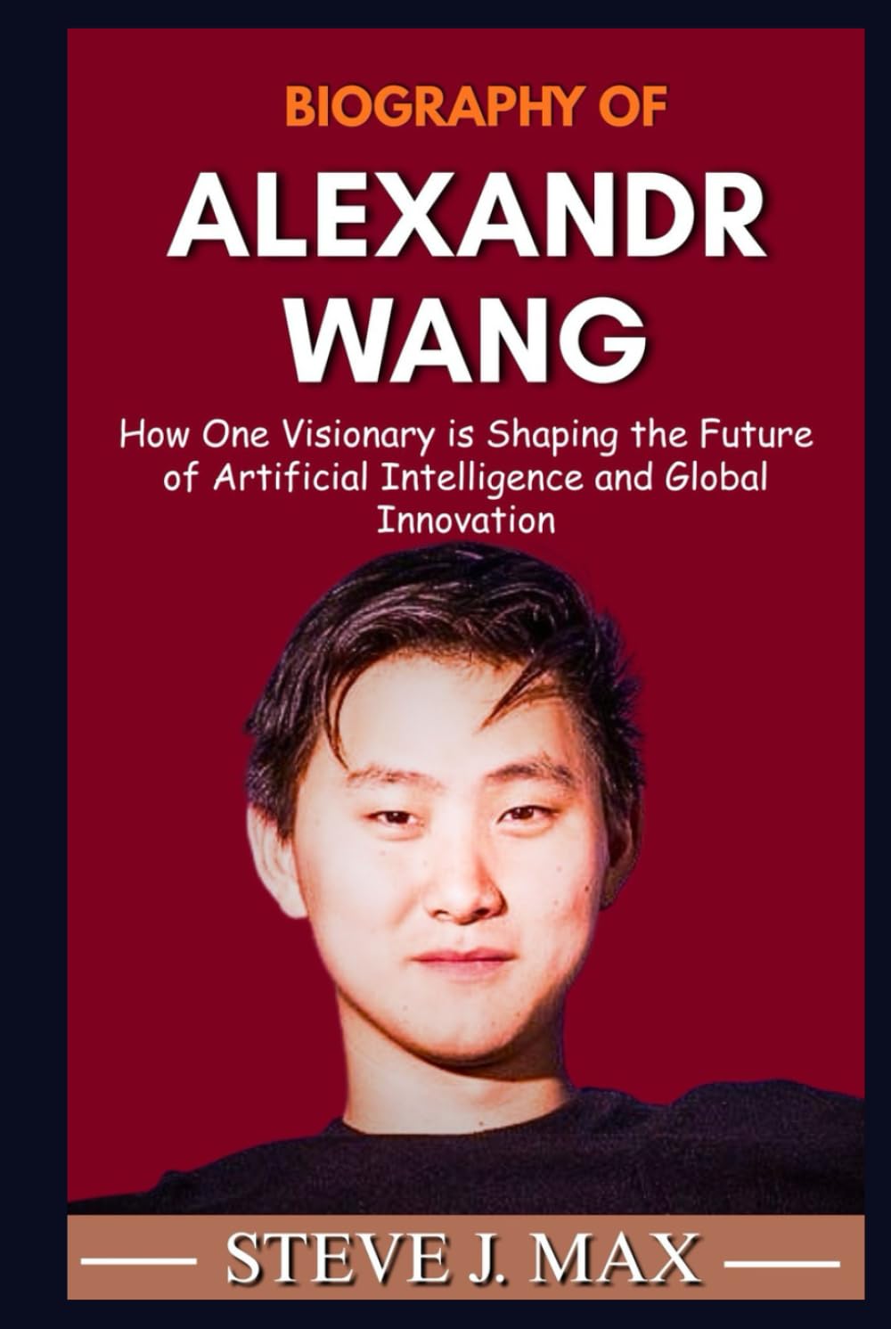 BIOGRAPHY OF ALEXANDR WANG: How One Visionary is Shaping the Future of Artificial Intelligence and Global Innovation