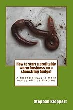 How to start a profitable worm business on a shoestring budget: Affordable ways to make money with earthworms
