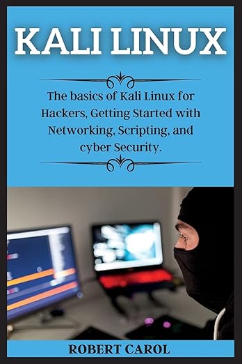 Kali Linux Series: The basics of Kali Linux for Hackers, Getting Started with Networking, Scripting, and cyber Security.