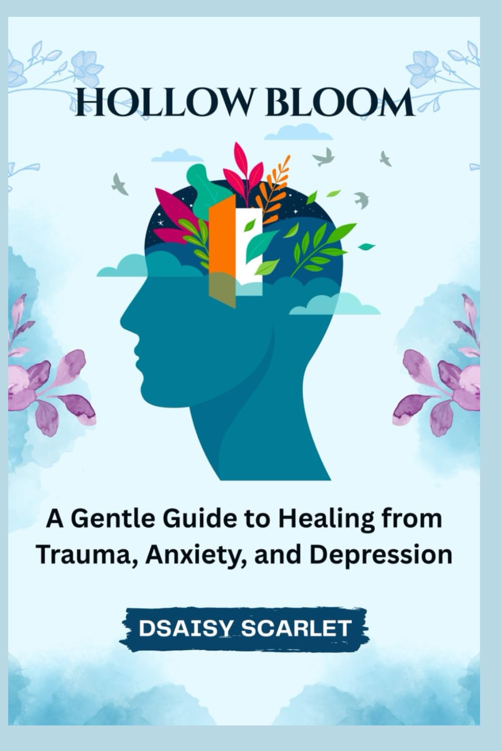 Hollow Bloom: A Gentle Guide to Healing from Trauma, Anxiety, and Depression