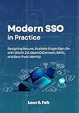 Modern SSO in Practice: Designing Secure, Scalable Single Sign-On with OAuth 2.0, OpenID Connect, SAML, and Zero-Trust Identity