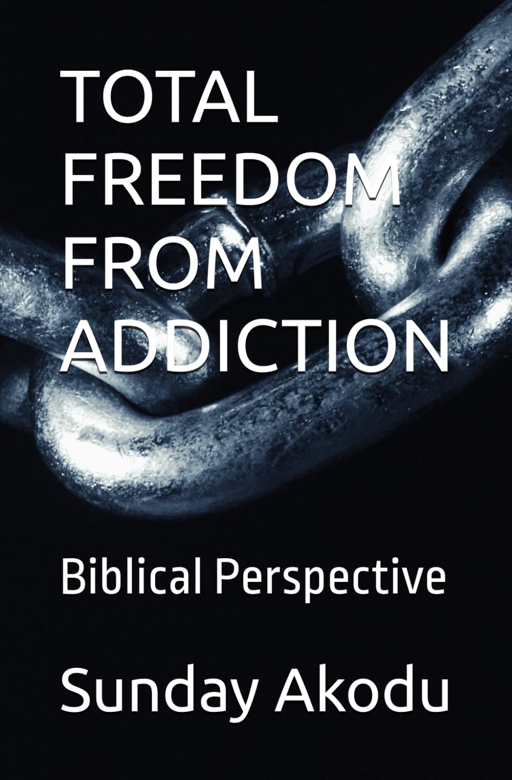 TOTAL FREEDOM FROM ADDICTION: Biblical Perspective