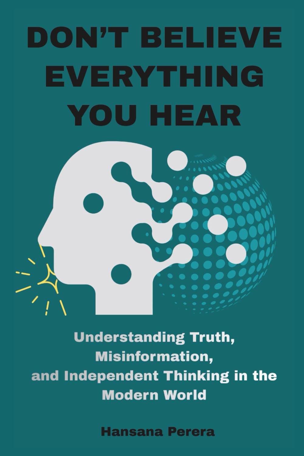 Don’t Believe Everything You Hear: How Critical Thinking Helps You Recognize Lies, Question Beliefs, and Find Truth in a Noisy World