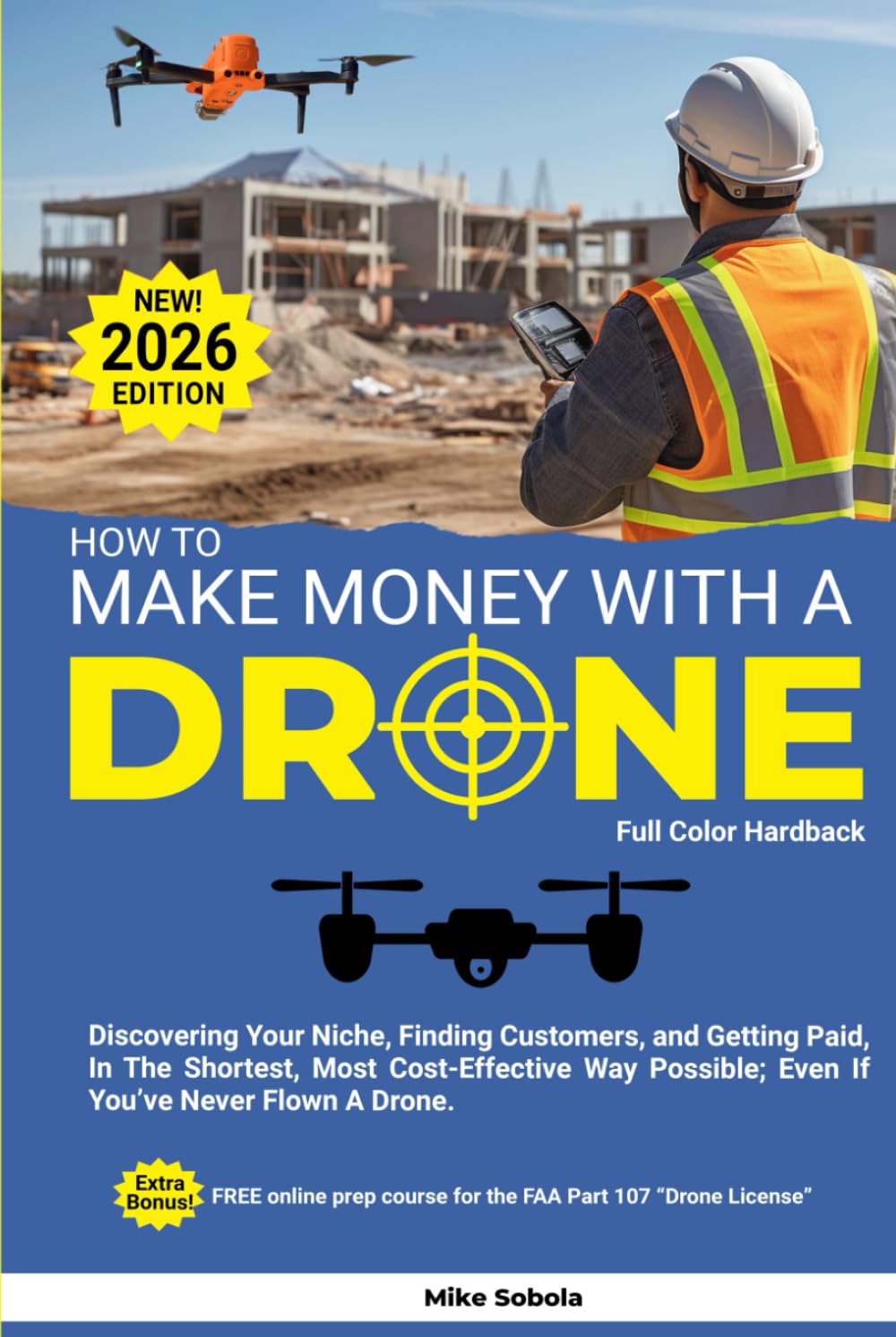 How to Make Money With A Drone: Discovering Your Niche, Finding Customers, and Getting Paid-In The Shortest, Most Cost-Effective Way Possible; Even If You’ve Never Flown A Drone.