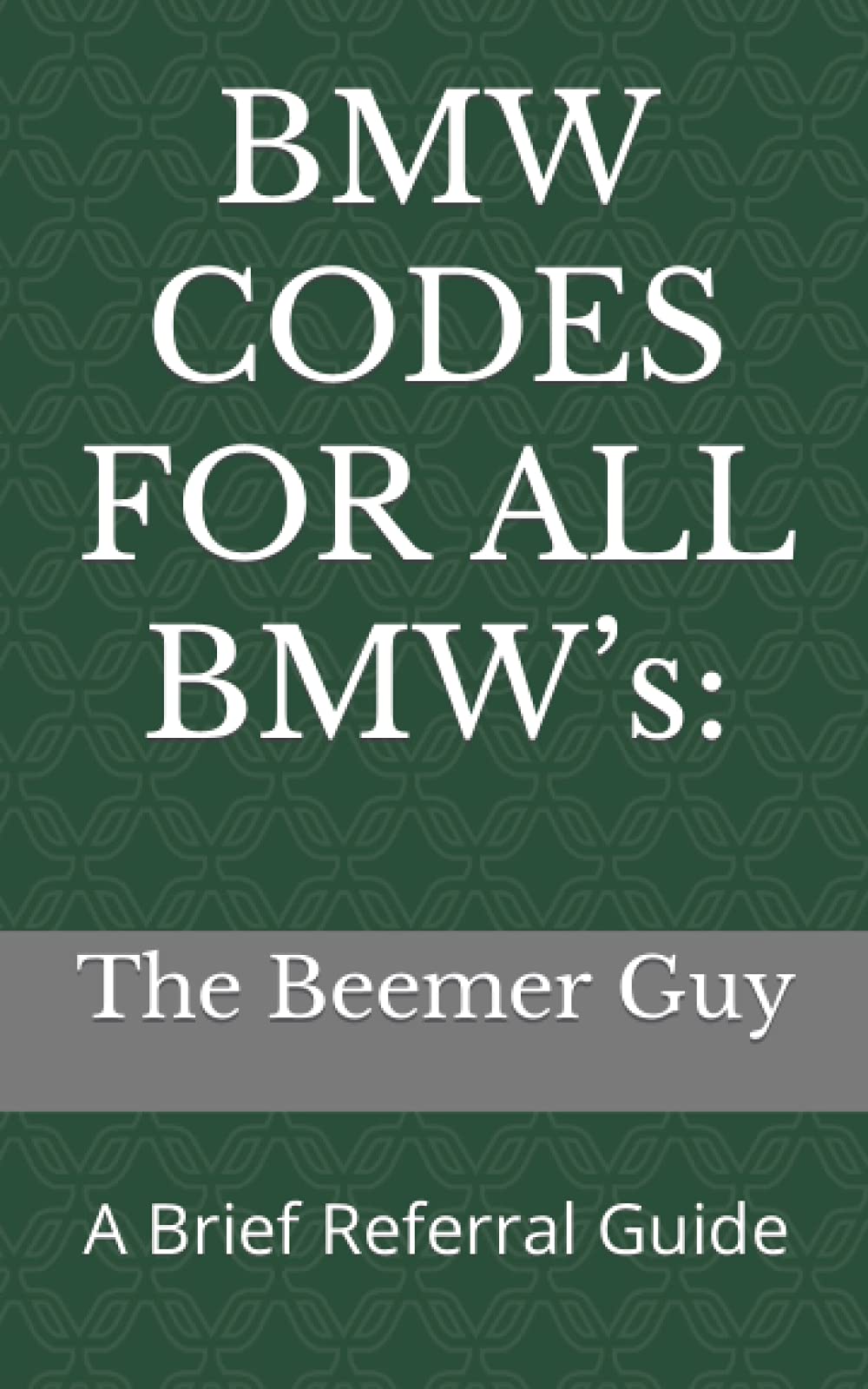 BMW CODES FOR ALL BMW’s:: A Brief Referral Guide