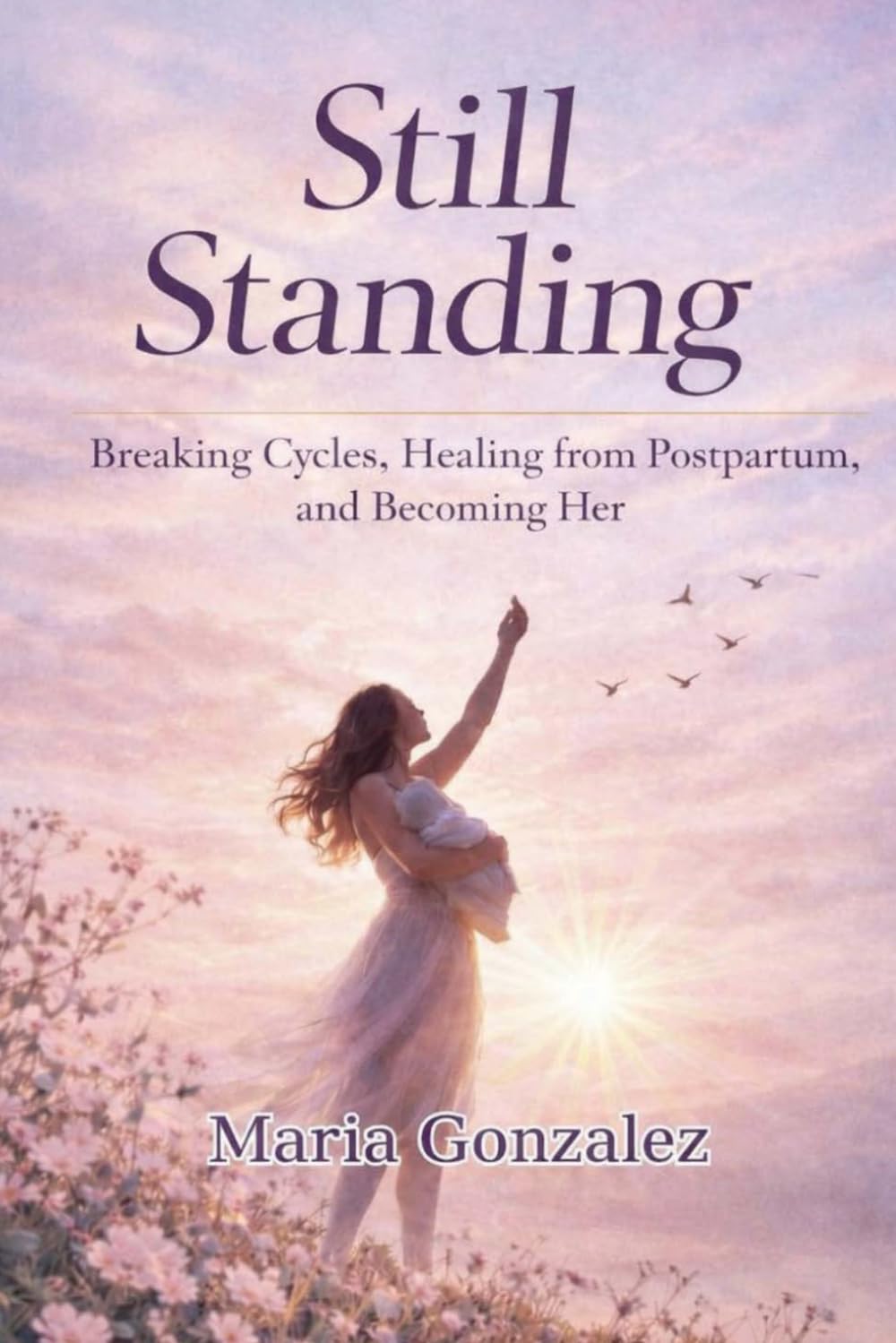 Still Standing: Breaking Cycles, Healing from Postpartum, and Becoming Her