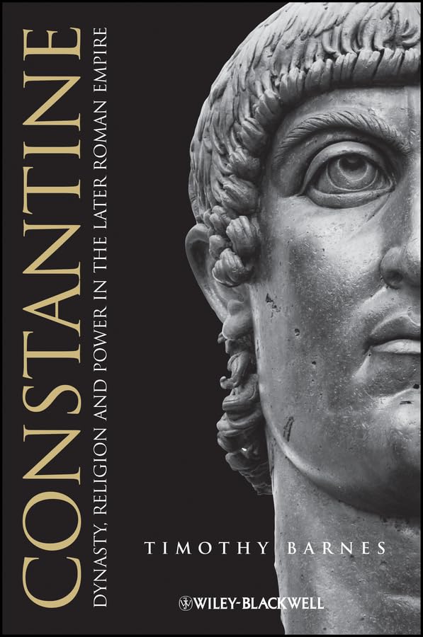 Constantine: Dynasty, Religion and Power in the Later Roman Empire (Blackwell Ancient Lives Book 16)