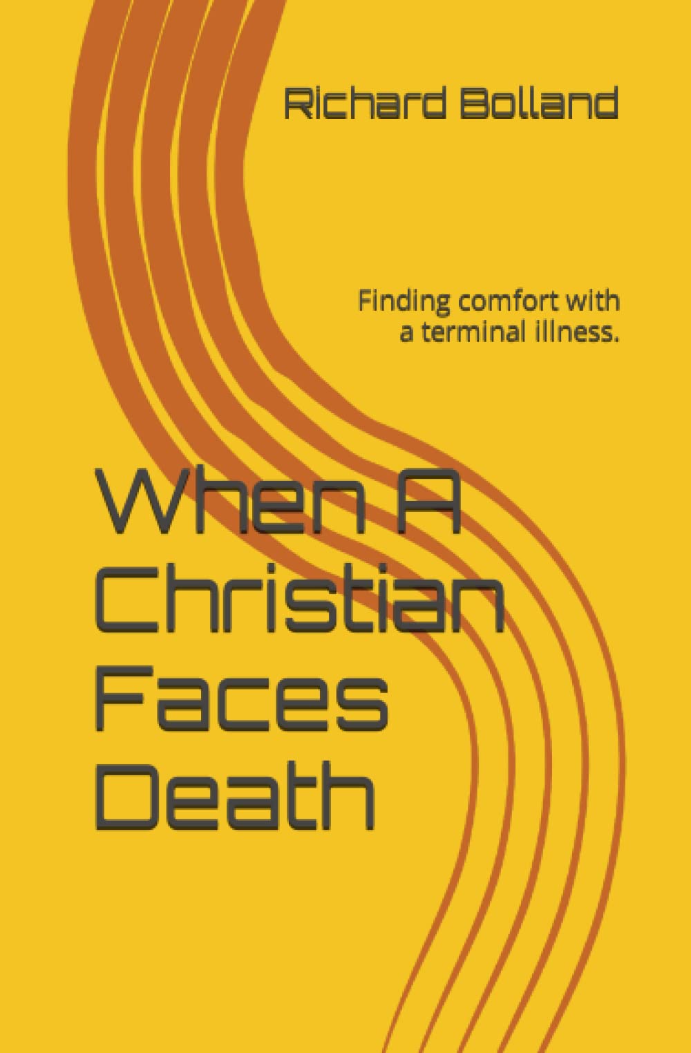 When A Christian Faces Death: Finding comfort with a terminal illness.