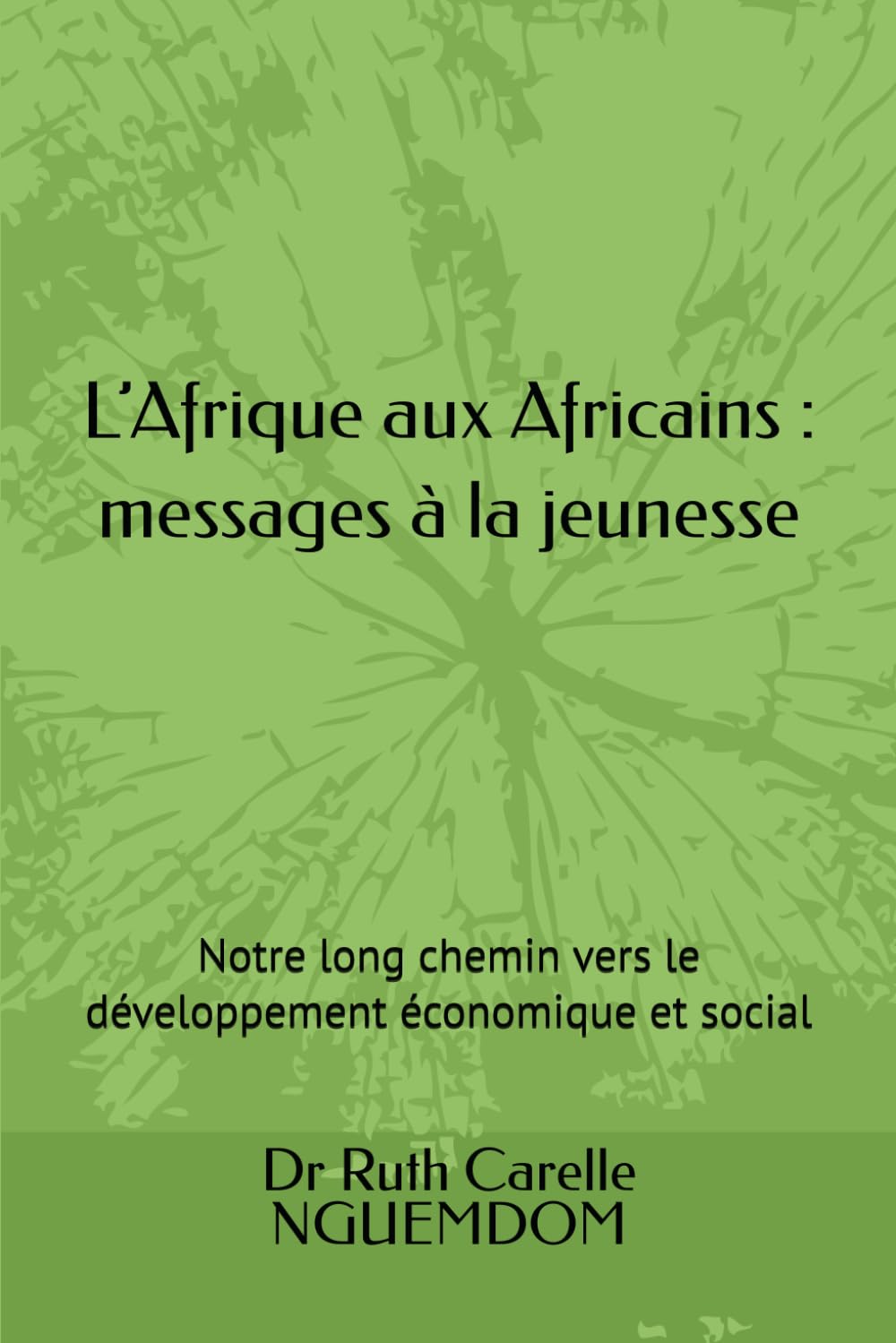 L’Afrique aux Africains : messages à la jeunesse: Notre long chemin vers le développement économique et social
