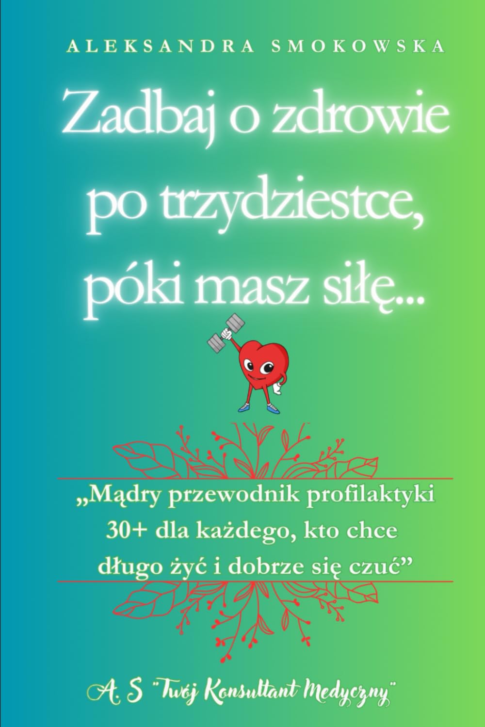Zadbaj o zdrowie po trzydziestce, póki masz siłę: Mądry przewodnik profilaktyki 30+ dla każdego, kto chce długo żyć i dobrze się czuć