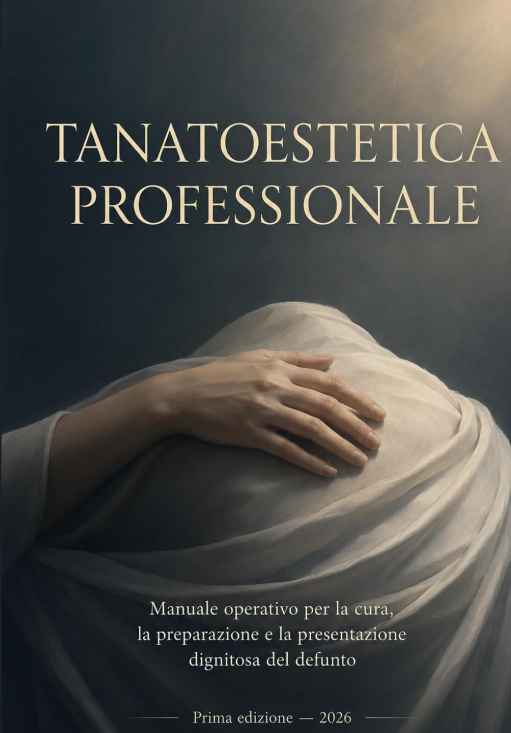 TANATOESTETICA PROFESSIONALE: Manuale operativo per la cura, la preparazione e la presentazione dignitosa del defunto (Formazione Professionale Funebre)
