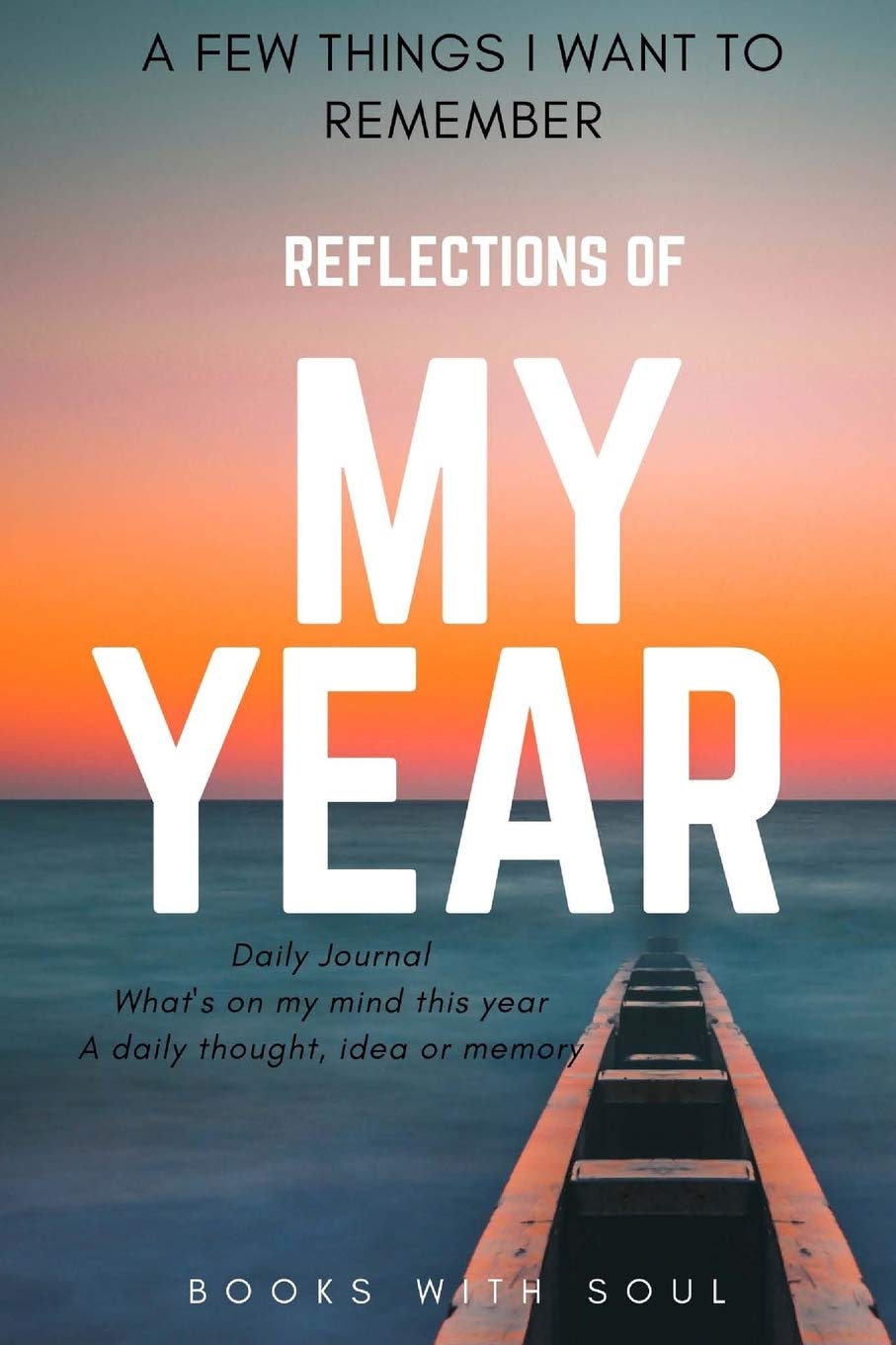 Reflections of my year: A few things I want to remember.: Daily Journal: What’s on my mind this year. A daily thought, idea or memory. (Yearly Reflections Journal)