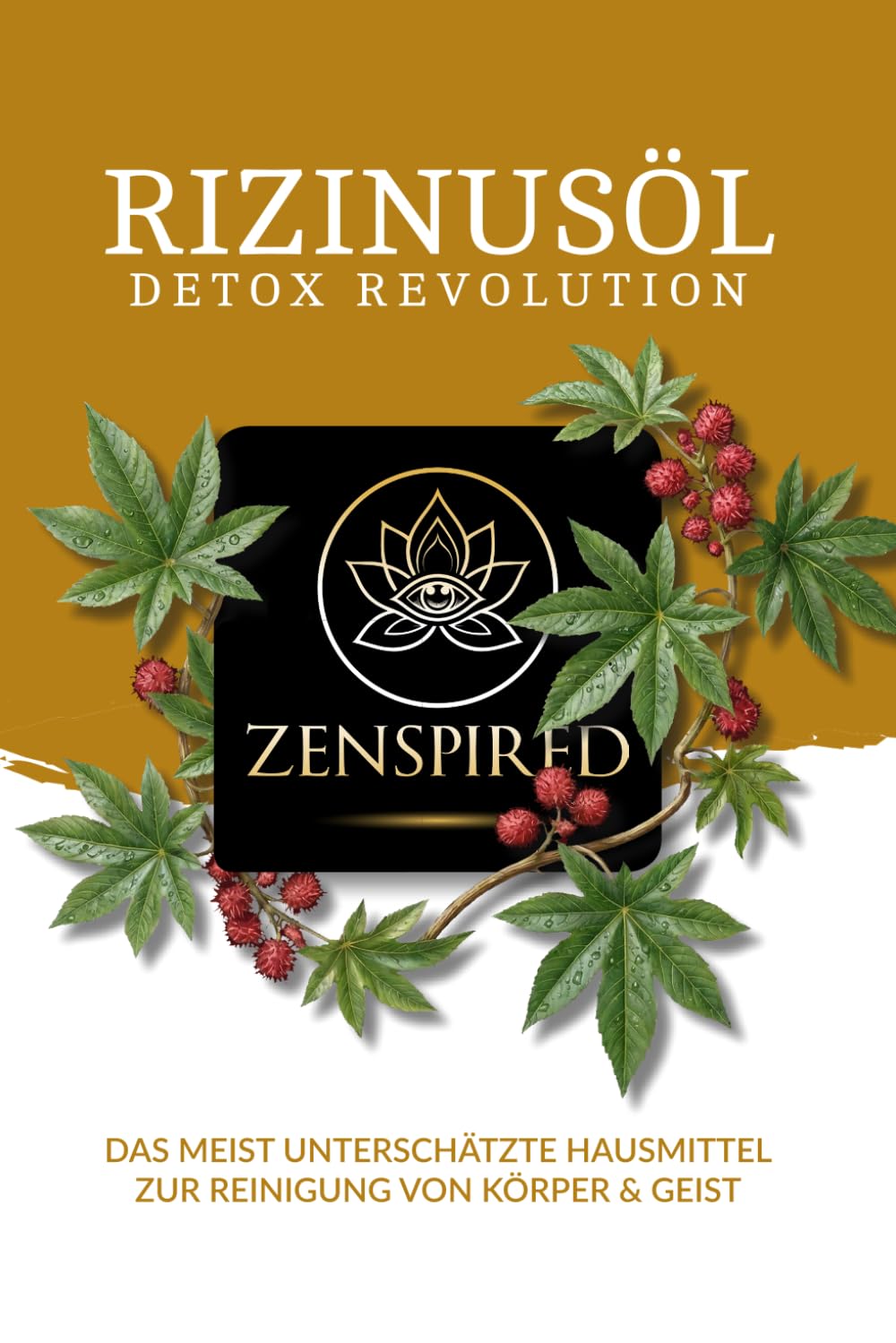 Rizinusöl Detox Revolution: Das meist unterschätzte Hausmittel zur Reinigung von Körper & Geist (Zenspired Collection)