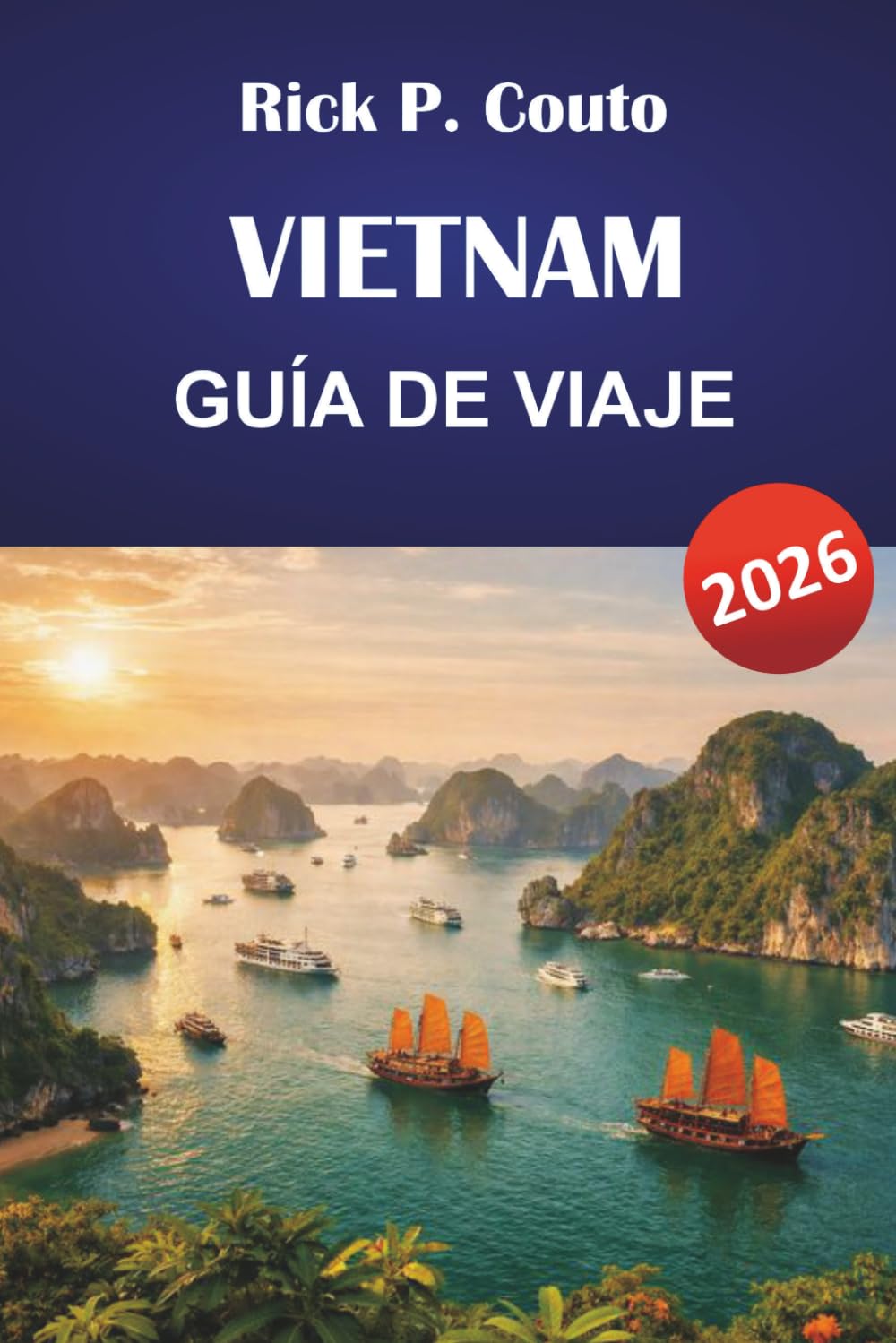 VIETNAM GUÍA DE VIAJE 2026: Planificación práctica desde Hanói hasta Ho Chi Minh con costes justos y selecciones locales