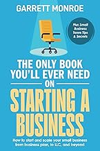 The Only Book You'll Ever Need on Starting a Business: How To Start And Scale Your Small Business, From Business Plan, To LLC, And Beyond + Small Business Taxes Tips