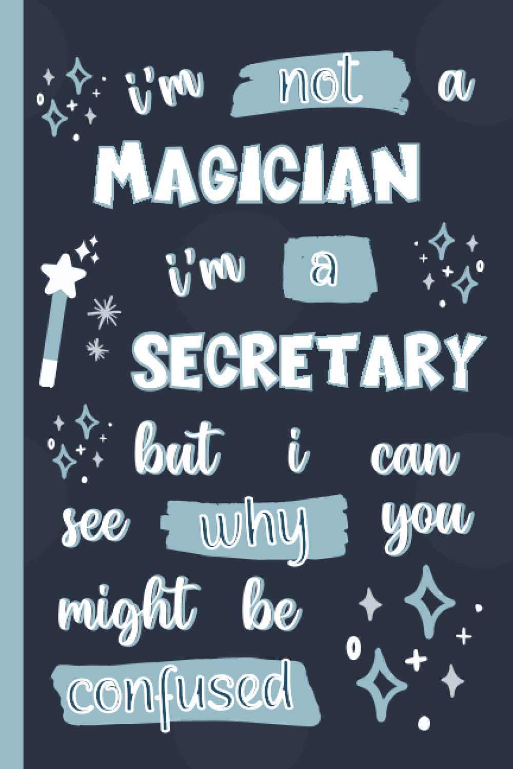 I'm Not A Magician I'm A Secretary But I Can See Why You Might Be Confused: Gifts for Secretaries: Personalised Notebook or Journal: Blank Lined Paperback Book