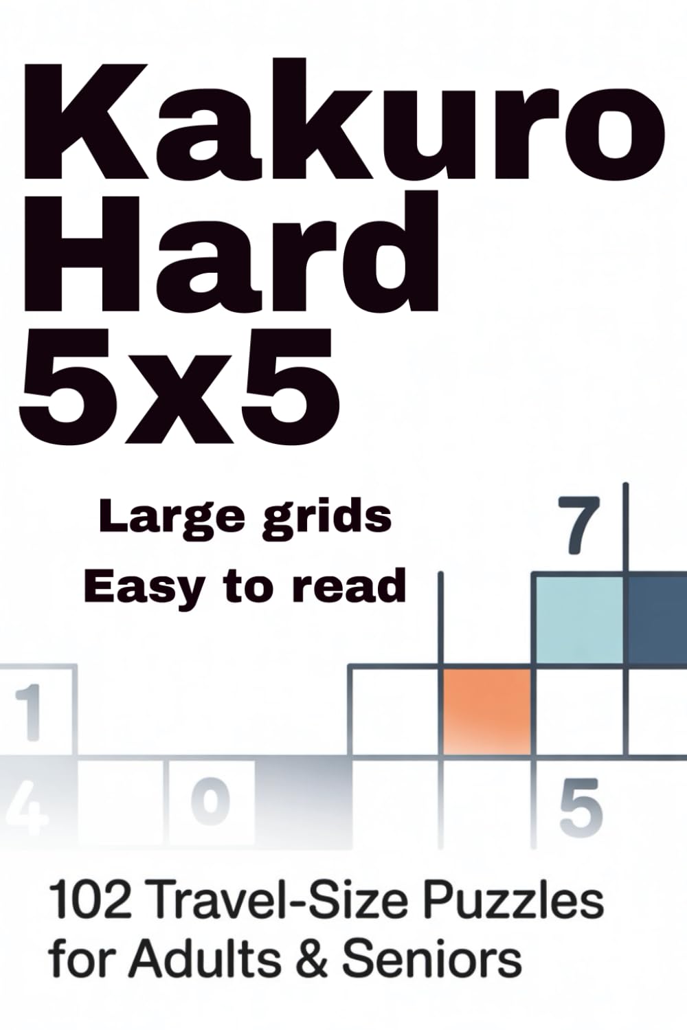 Kakuro Hard 5x5: 102 Travel-Size Puzzles for Adults & Seniors (Kakuro 5x5 Series)